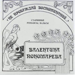 Пластинка Валентина Пономарева Не пробуждай воспоминаний. Старинные романсы, вальсы